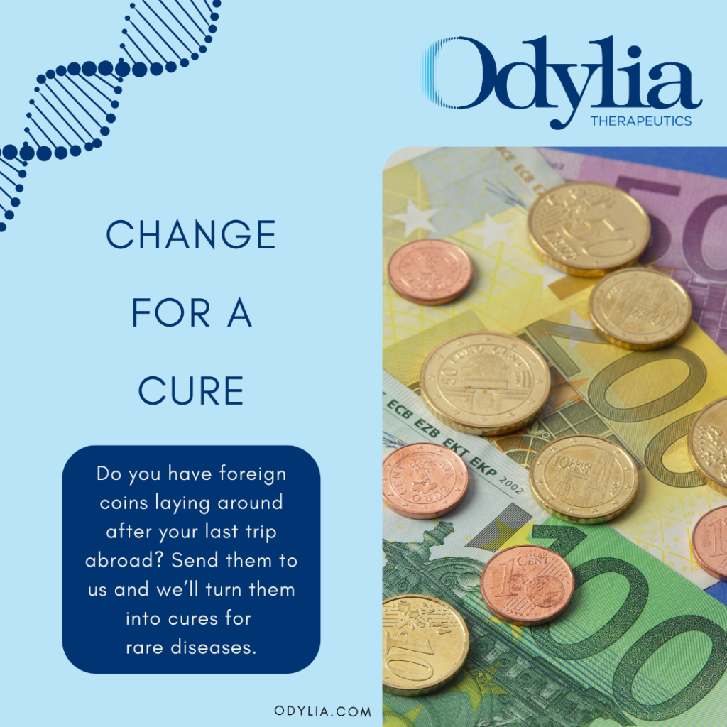 Change for a cure: Do you have foreign coins lying around after your trip abroad? Send them to us we'll turn them into cures for rare diseases.